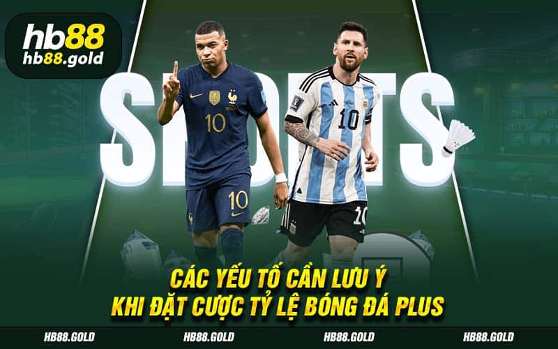 Các yếu tố cần lưu ý khi đặt cược tỷ lệ kèo bóng đá plus