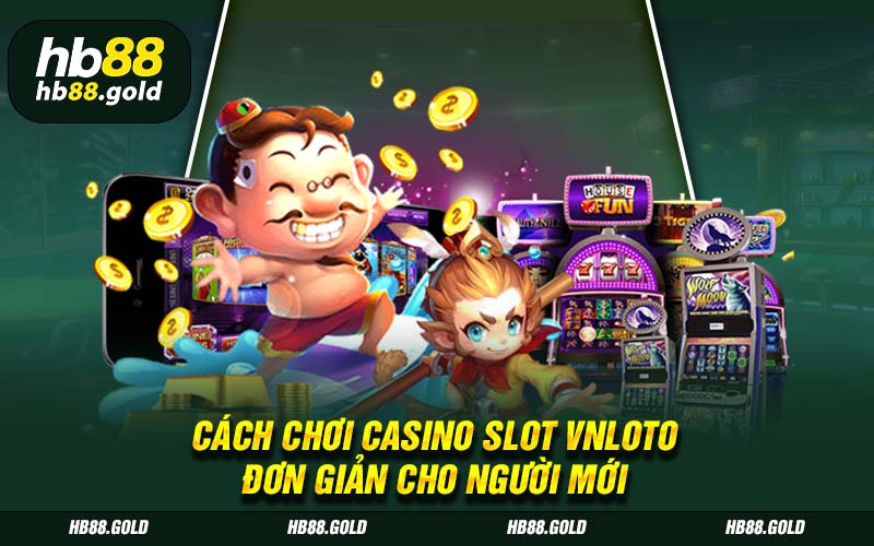 Cách chơi Casino Slot ở Vnloto đơn giản cho người mới