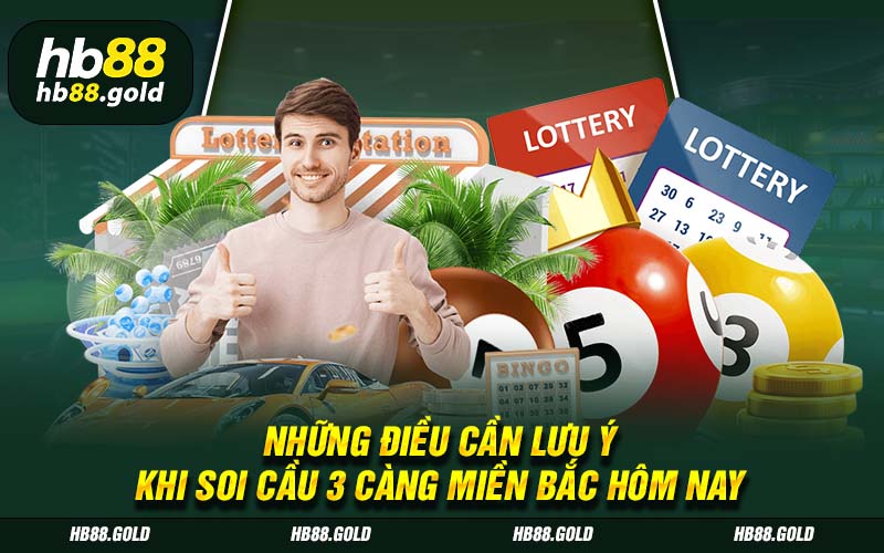 Những điều cần lưu ý khi soi cầu 3 càng miền Bắc