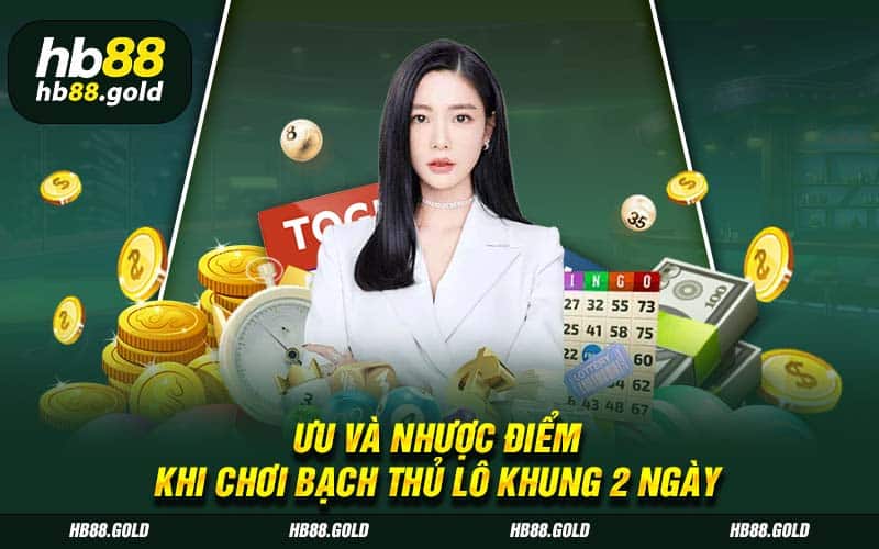 Ưu và nhược điểm khi chơi bạch thủ lô trong 2 ngày